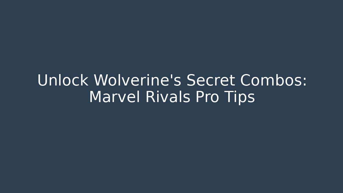 Unlock Wolverine's Secret Combos: Marvel Rivals Pro Tips