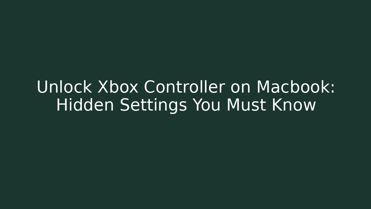 Unlock Xbox Controller on Macbook: Hidden Settings You Must Know
