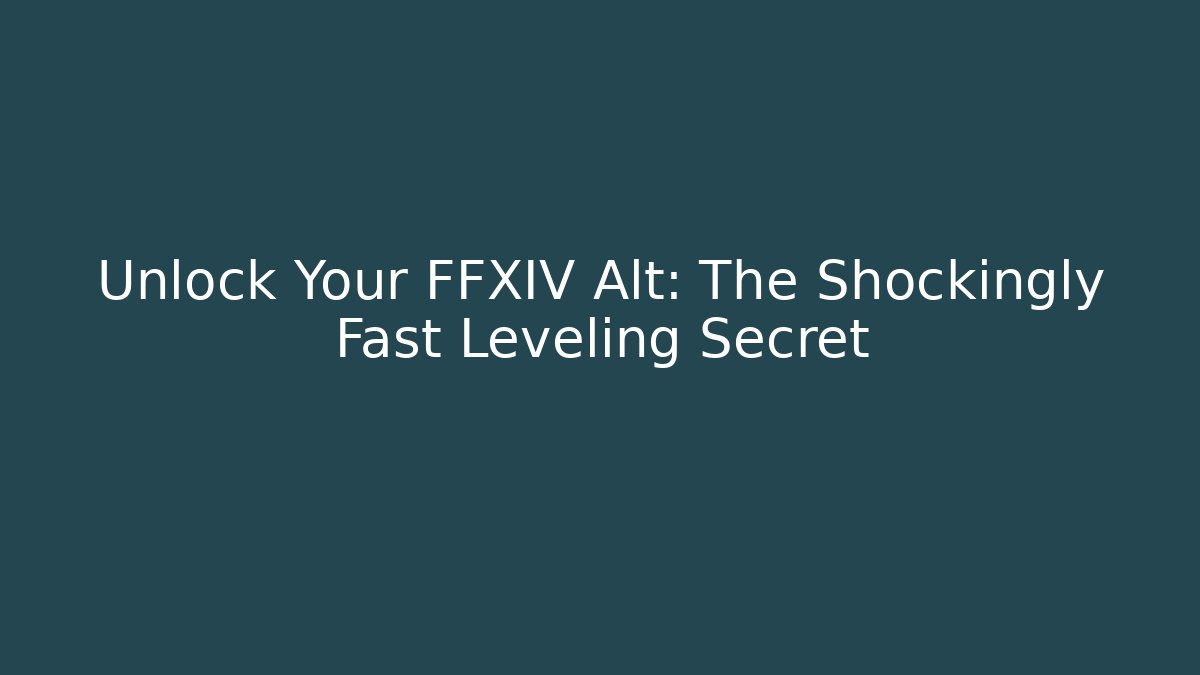 Unlock Your FFXIV Alt: The Shockingly Fast Leveling Secret