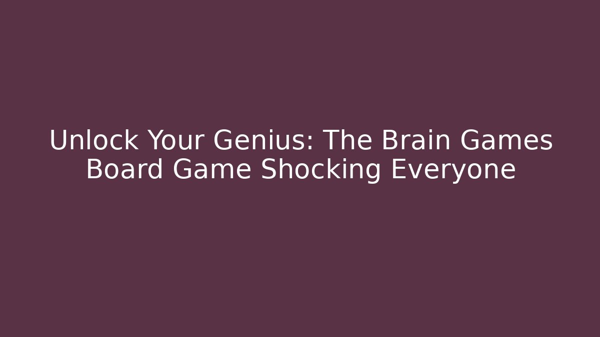 Unlock Your Genius: The Brain Games Board Game Shocking Everyone