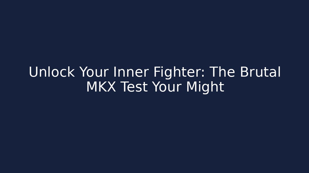 Unlock Your Inner Fighter: The Brutal MKX Test Your Might