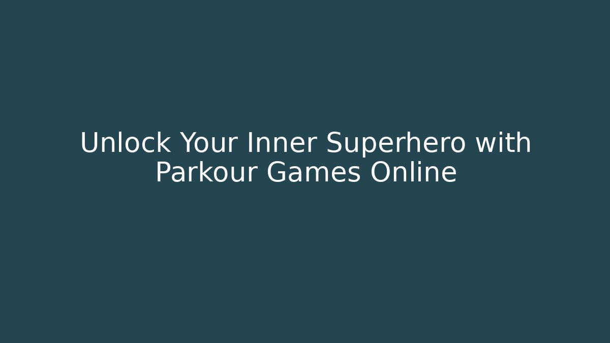 Unlock Your Inner Superhero with Parkour Games Online