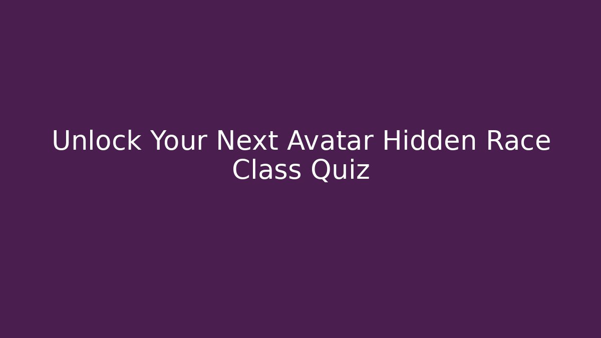 Unlock Your Next Avatar Hidden Race Class Quiz