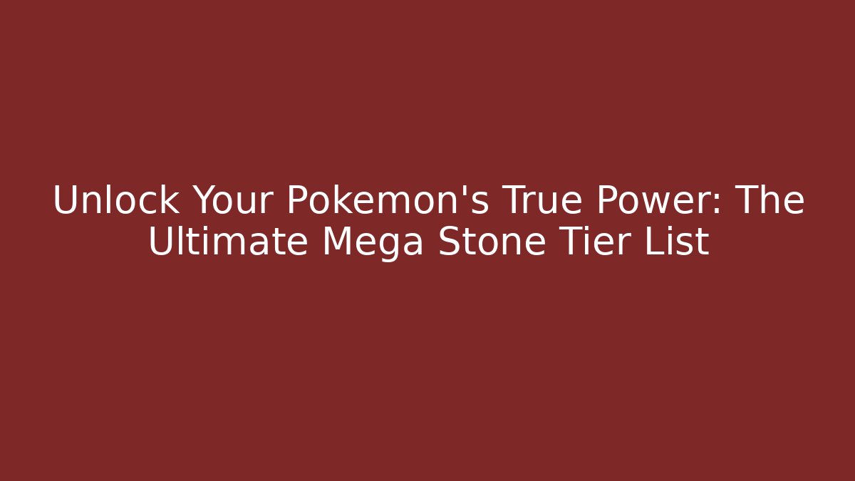 Unlock Your Pokémon's True Power: The Ultimate Mega Stone Tier List - Sports History Weekly