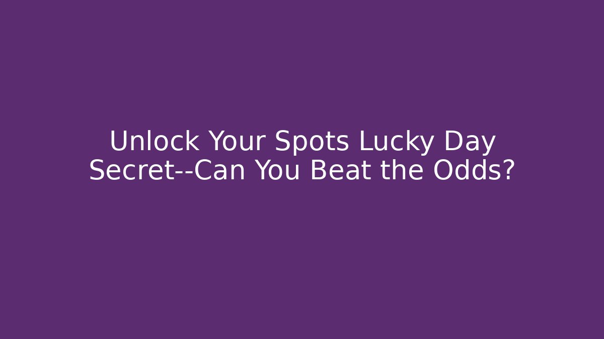 Unlock Your Spots Lucky Day Secret—Can You Beat the Odds?