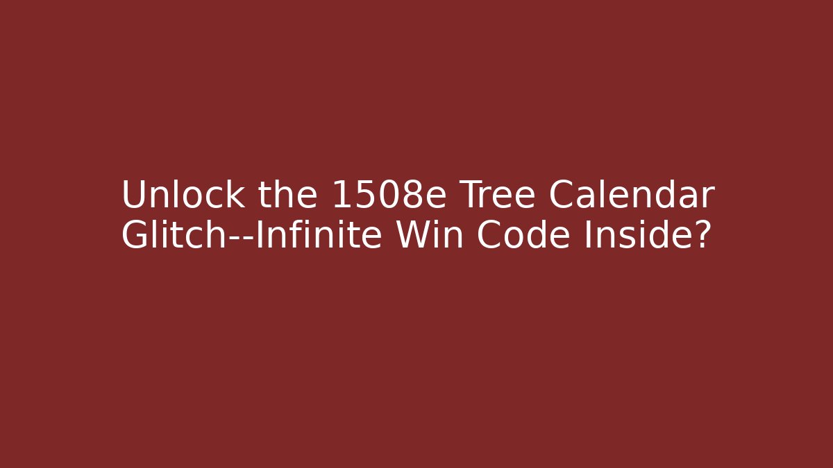 Unlock the 1508e Tree Calendar Glitch—Infinite Win Code Inside?