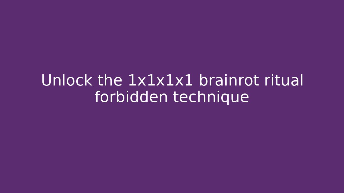 Unlock the 1x1x1x1 brainrot ritual forbidden technique