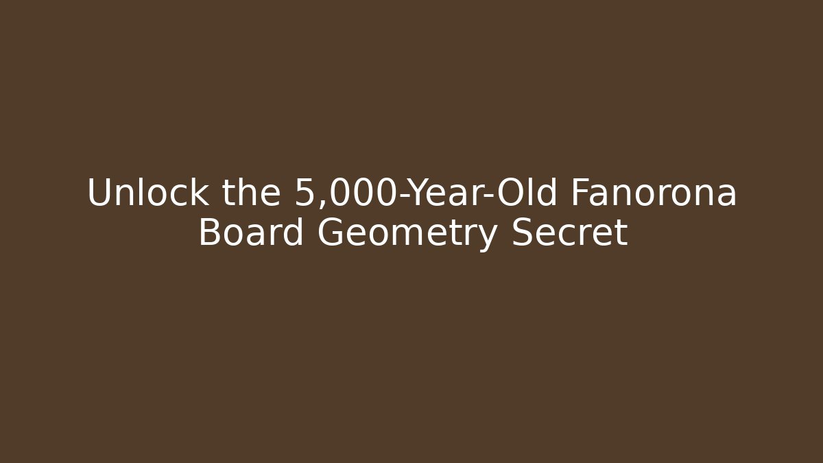 Unlock the 5,000-Year-Old Fanorona Board Geometry Secret