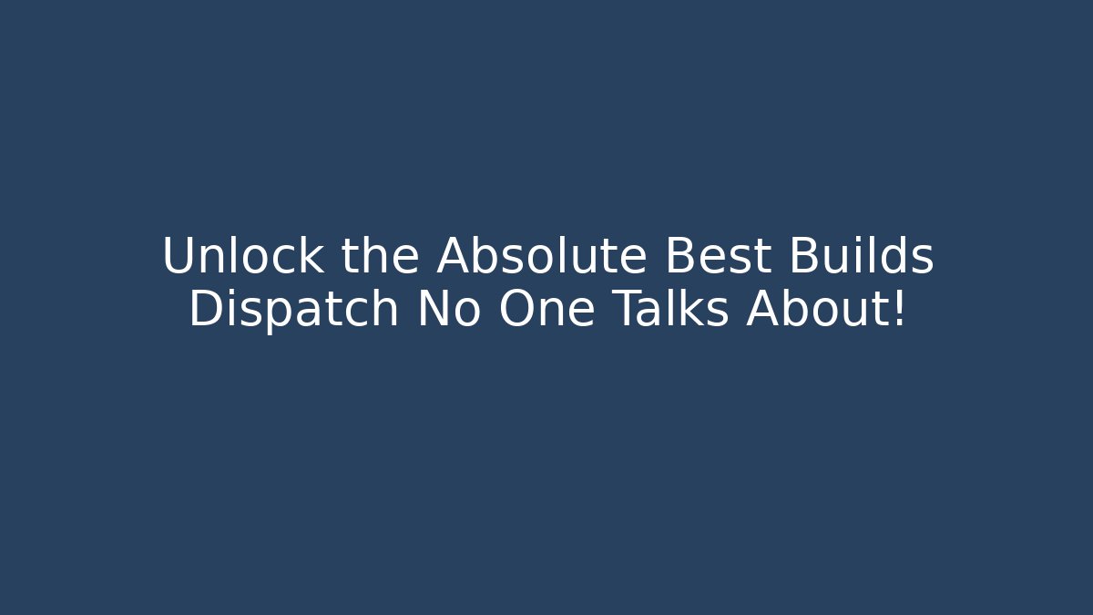 Unlock the Absolute Best Builds Dispatch No One Talks About! - Sports History Weekly