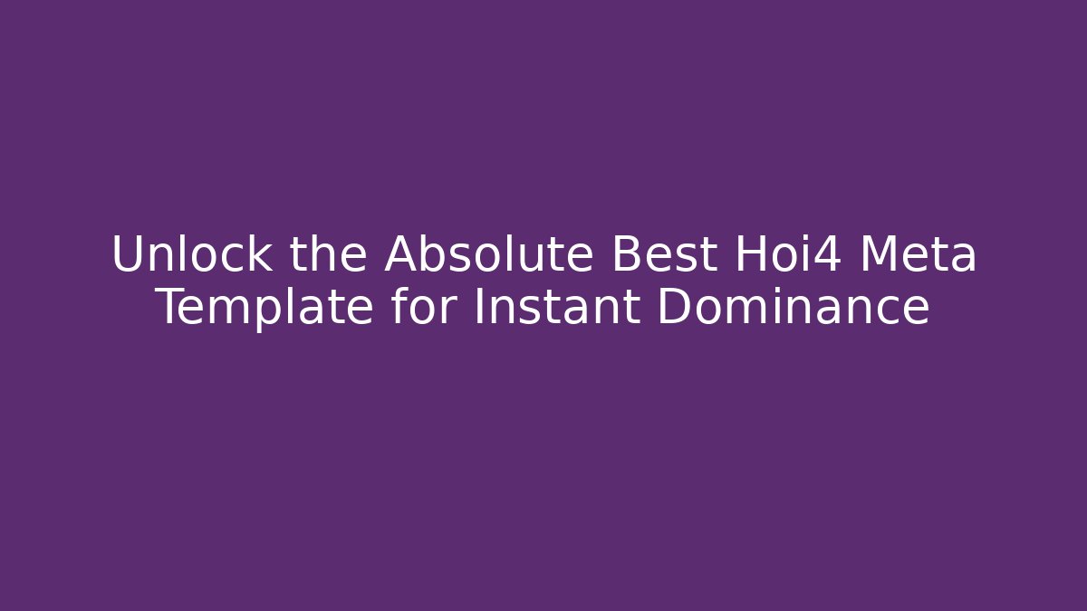 Unlock the Absolute Best Hoi4 Meta Template for Instant Dominance