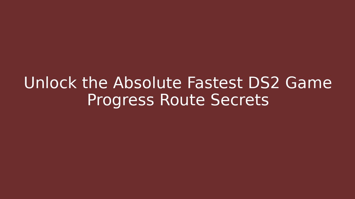 Unlock the Absolute Fastest DS2 Game Progress Route Secrets