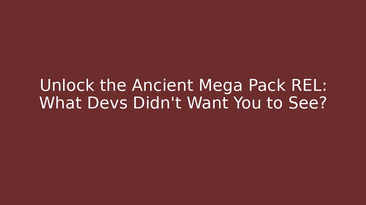 Unlock the Ancient Mega Pack REL: What Devs Didn't Want You to See? - Sports History Weekly