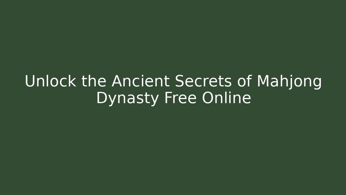 Unlock the Ancient Secrets of Mahjong Dynasty Free Online