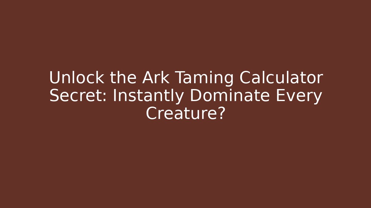Unlock the Ark Taming Calculator Secret: Instantly Dominate Every Creature?