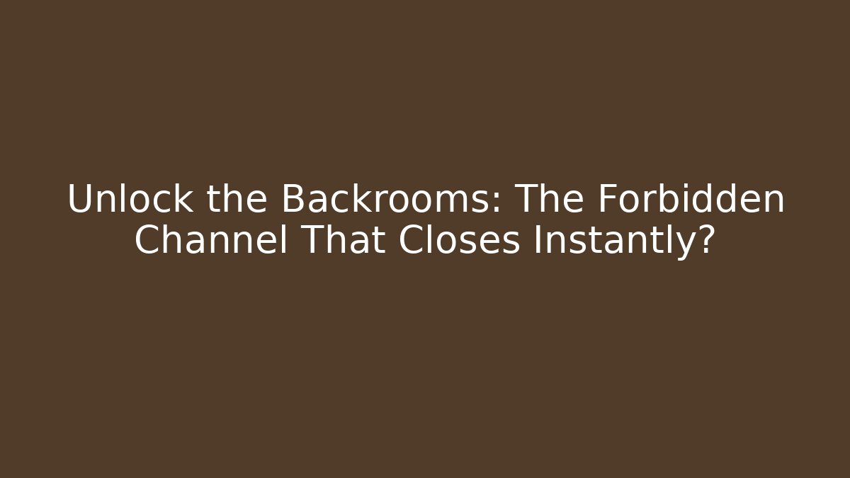 Unlock the Backrooms: The Forbidden Channel That Closes Instantly?