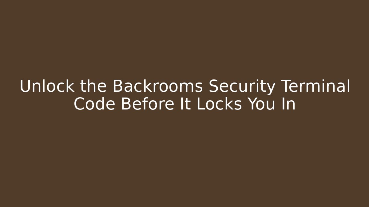 Unlock the Backrooms Security Terminal Code Before It Locks You In