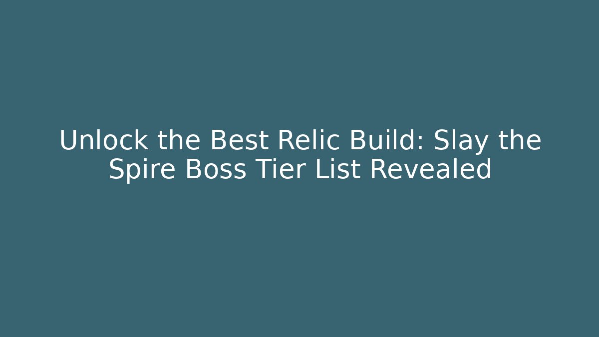 Unlock the Best Relic Build: Slay the Spire Boss Tier List Revealed