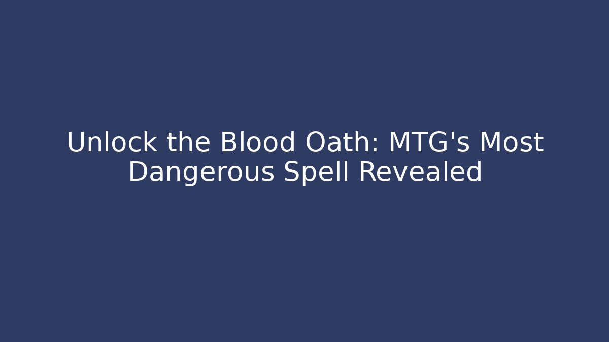 Unlock the Blood Oath: MTG's Most Dangerous Spell Revealed