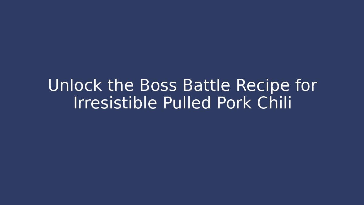 Unlock the Boss Battle Recipe for Irresistible Pulled Pork Chili