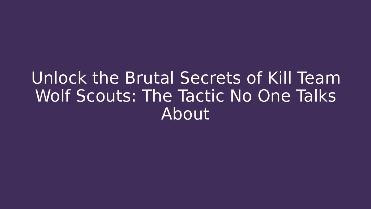 Unlock the Brutal Secrets of Kill Team Wolf Scouts: The Tactic No One Talks About