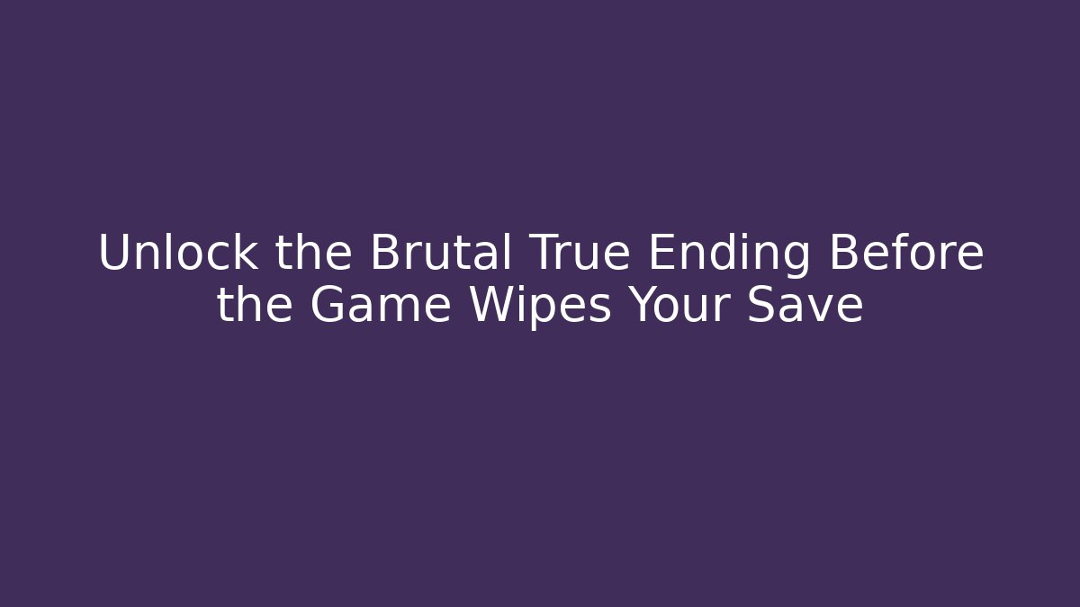 Unlock the Brutal True Ending Before the Game Wipes Your Save