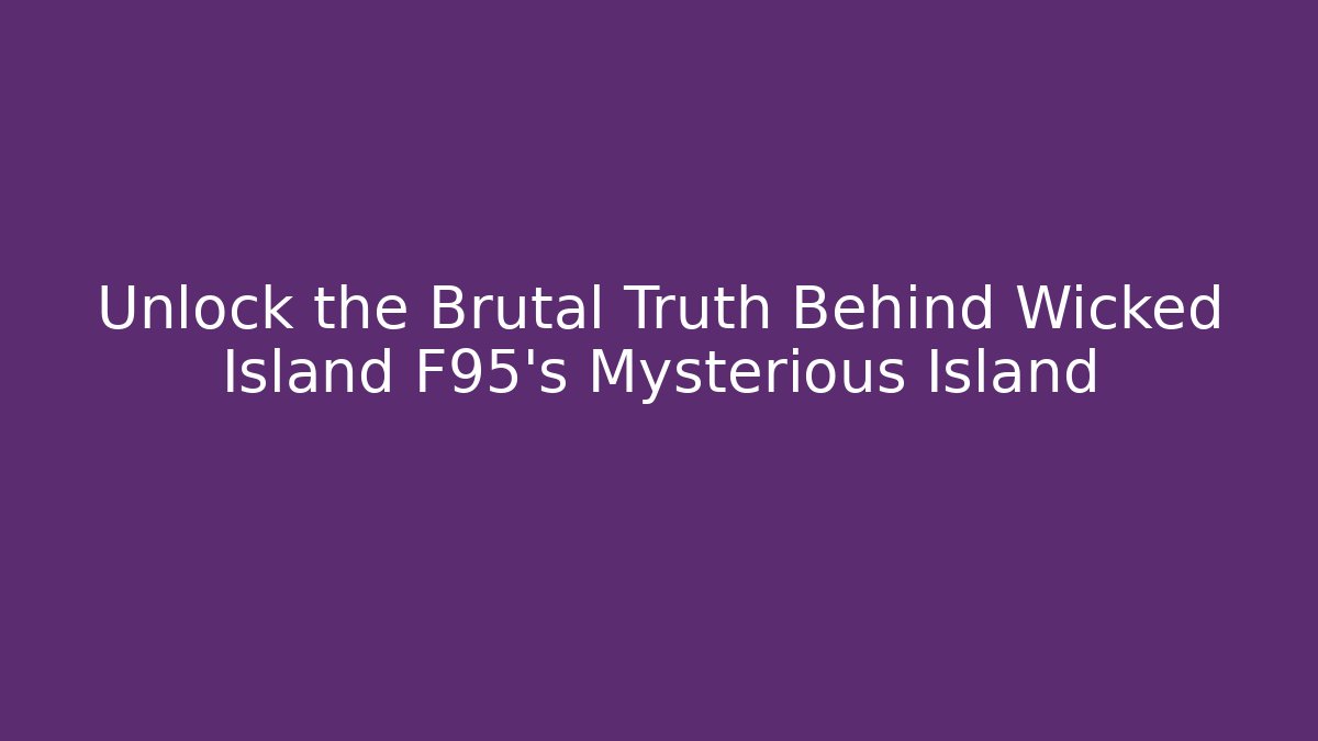 Unlock the Brutal Truth Behind Wicked Island F95’s Mysterious Island