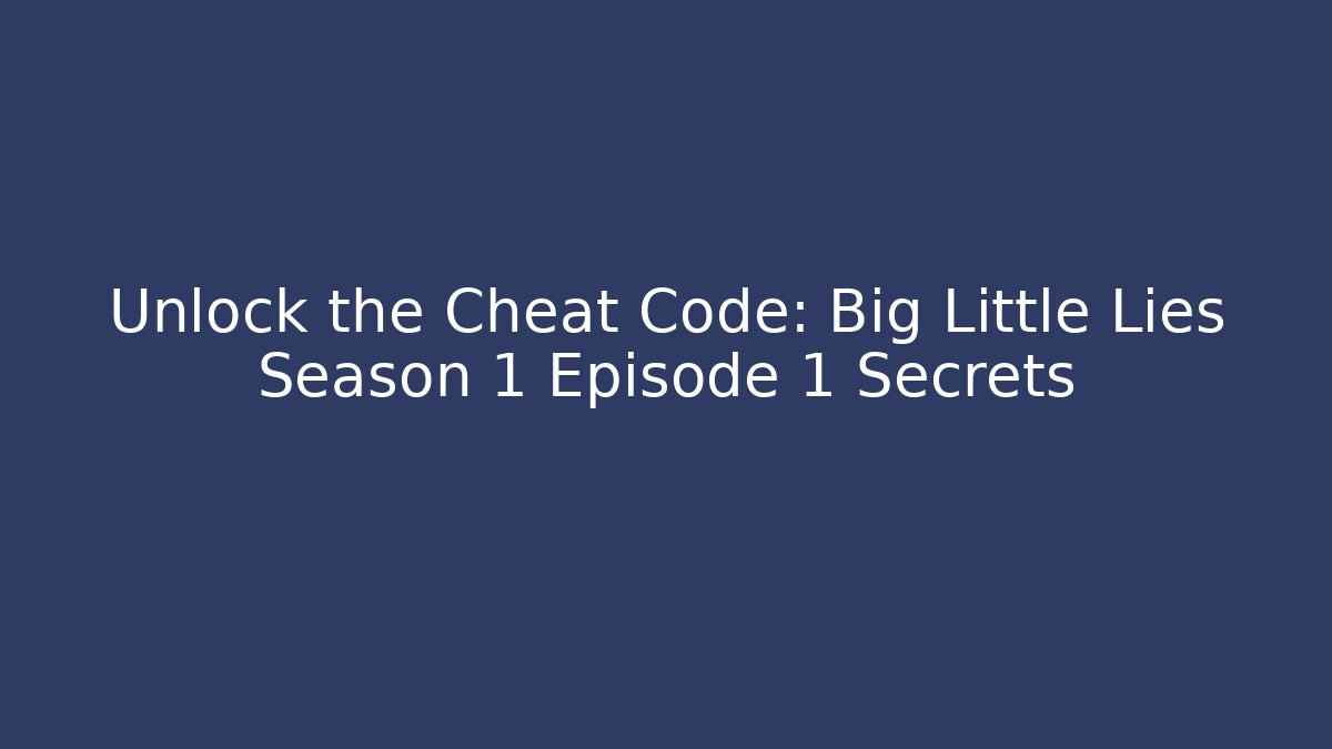 Unlock the Cheat Code: Big Little Lies Season 1 Episode 1 Secrets
