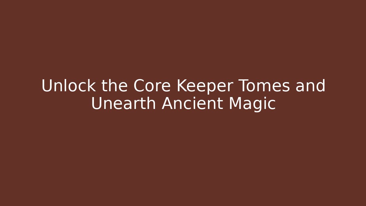 Unlock the Core Keeper Tomes and Unearth Ancient Magic
