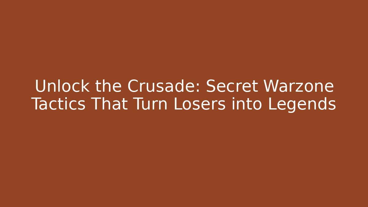 Unlock the Crusade: Secret Warzone Tactics That Turn Losers into Legends