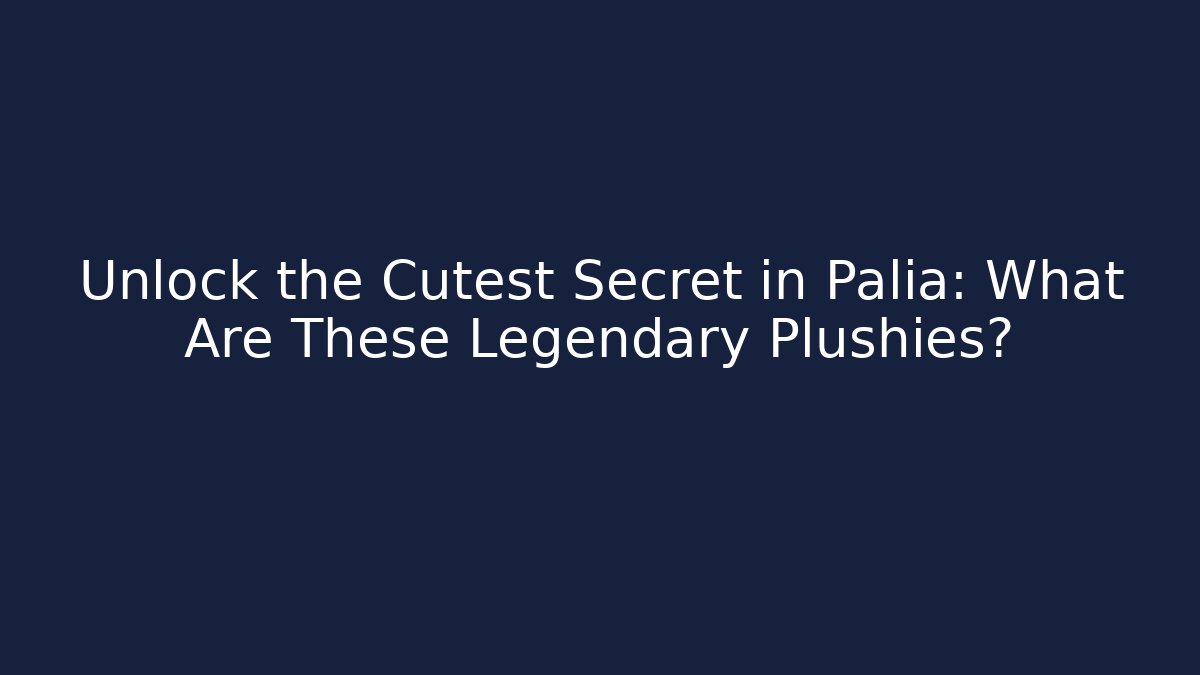 Unlock the Cutest Secret in Palia: What Are These Legendary Plushies? - Sports History Weekly