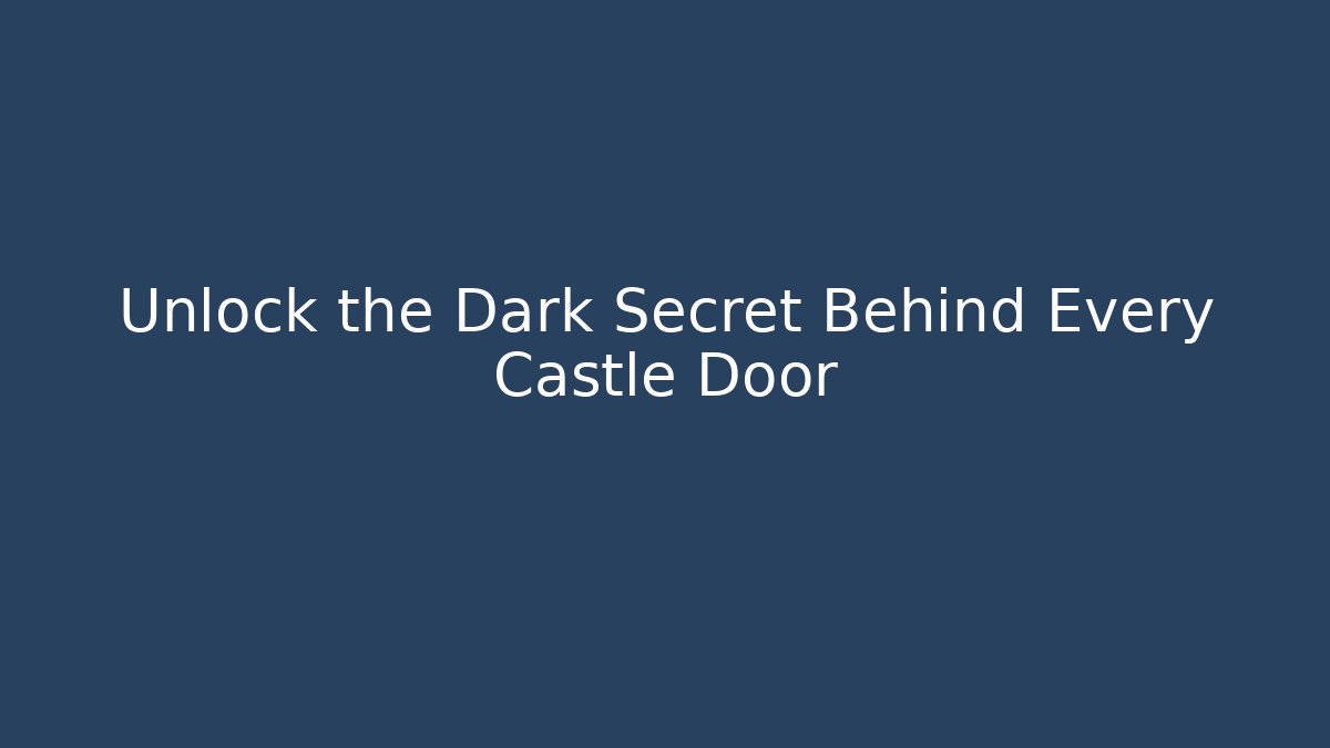 Unlock the Dark Secret Behind Every Castle Door