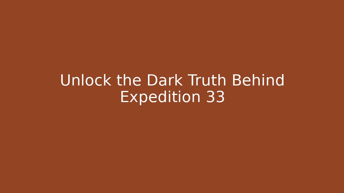 Unlock the Dark Truth Behind Expedition 33