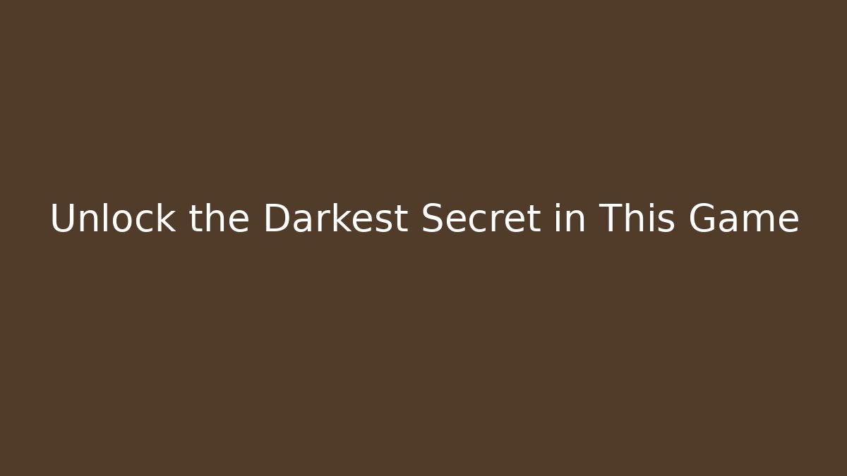 Unlock the Darkest Secret in This Game