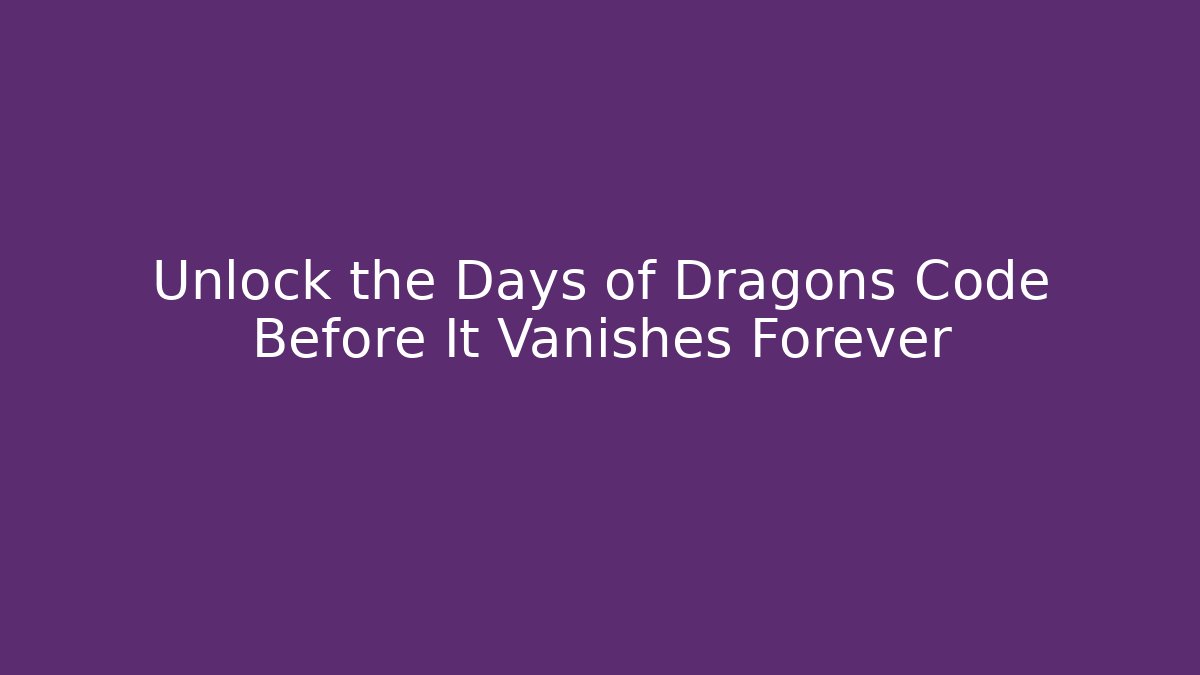 Unlock the Days of Dragons Code Before It Vanishes Forever