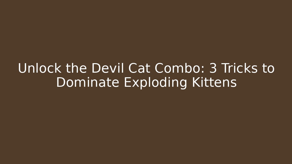 Unlock the Devil Cat Combo: 3 Tricks to Dominate Exploding Kittens