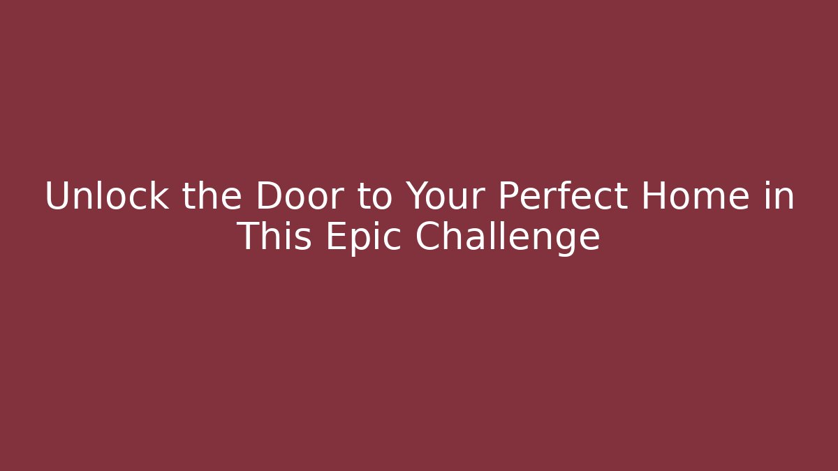 Unlock the Door to Your Perfect Home in This Epic Challenge