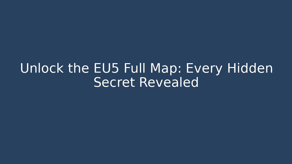 Unlock the EU5 Full Map: Every Hidden Secret Revealed