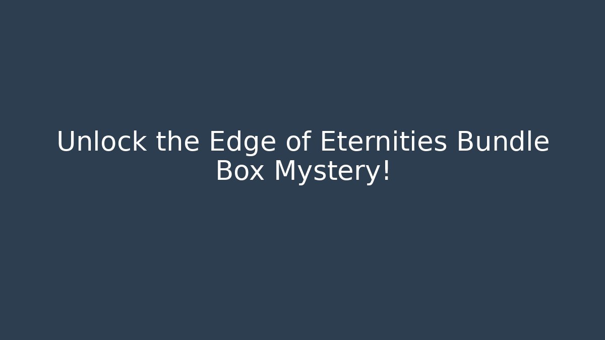 Unlock the Edge of Eternities Bundle Box Mystery! - Sports History Weekly