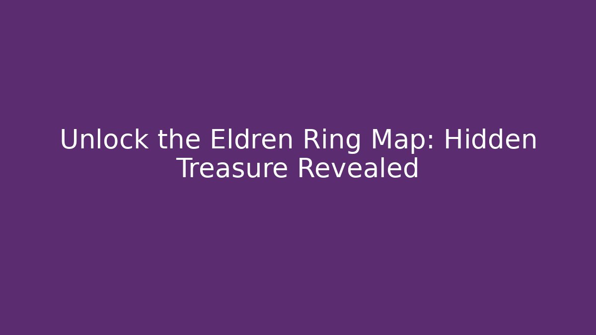 Unlock the Eldren Ring Map: Hidden Treasure Revealed