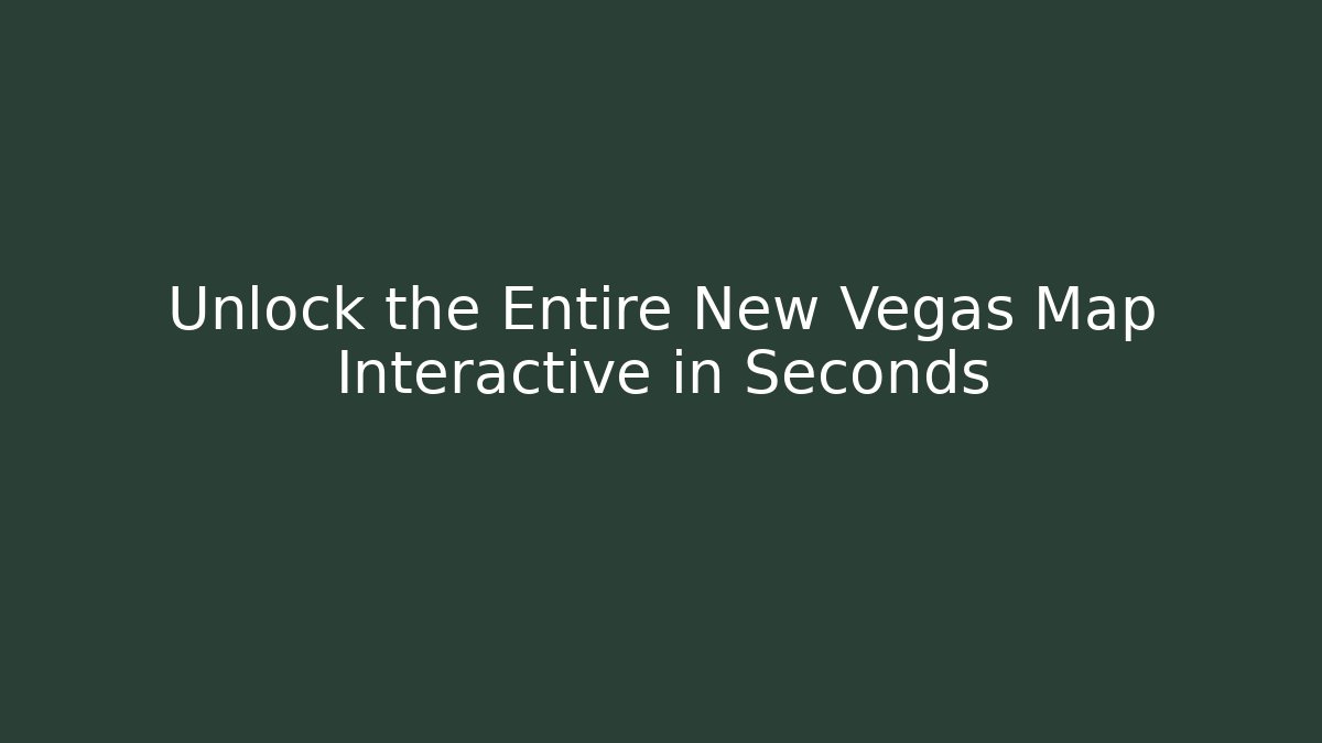 Unlock the Entire New Vegas Map Interactive in Seconds