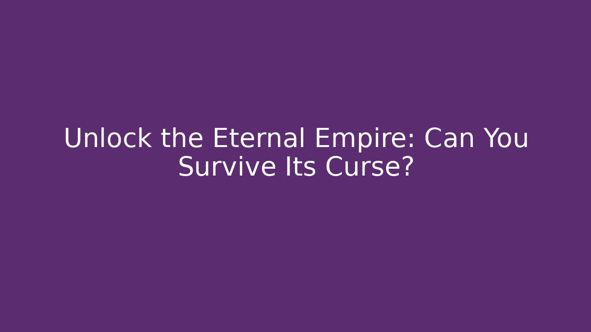 Unlock the Eternal Empire: Can You Survive Its Curse?