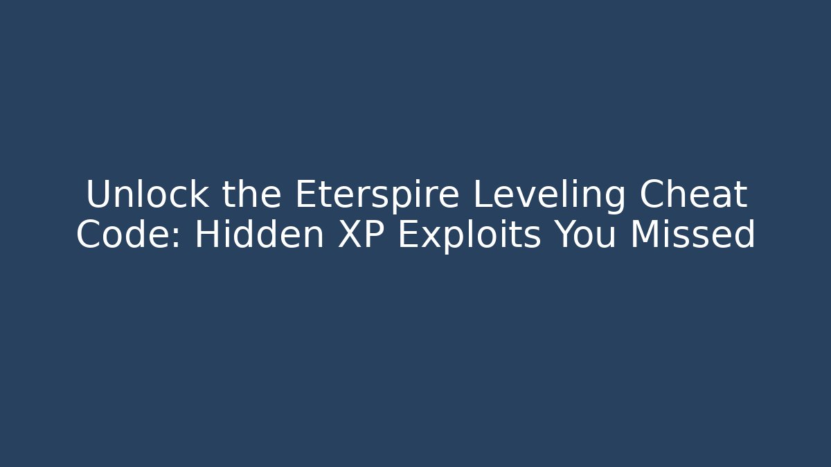 Unlock the Eterspire Leveling Cheat Code: Hidden XP Exploits You Missed