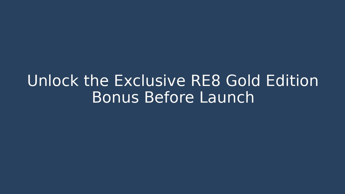 Unlock the Exclusive RE8 Gold Edition Bonus Before Launch