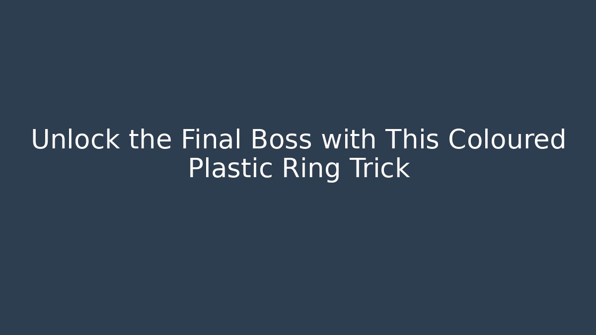 Unlock the Final Boss with This Coloured Plastic Ring Trick