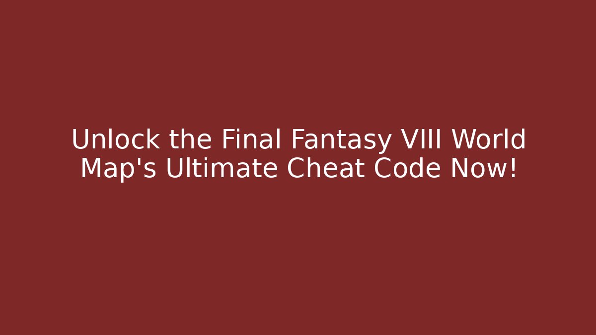 Unlock the Final Fantasy VIII World Map's Ultimate Cheat Code Now!