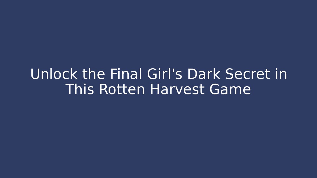 Unlock the Final Girl's Dark Secret in This Rotten Harvest Game