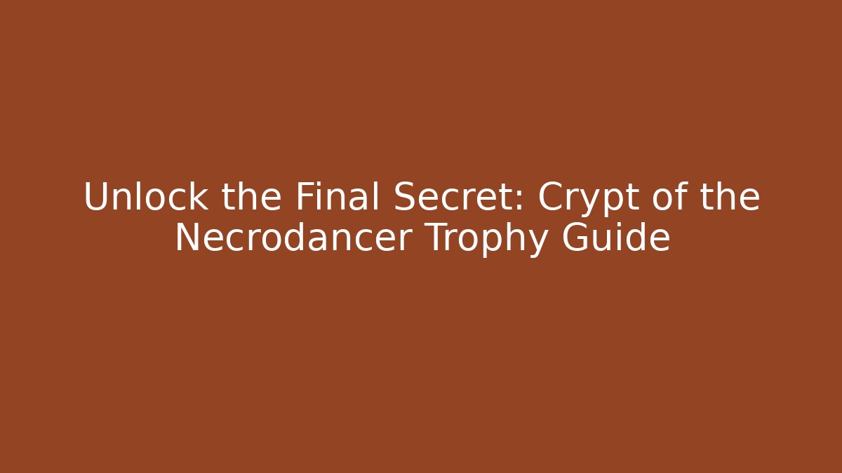 Unlock the Final Secret: Crypt of the Necrodancer Trophy Guide