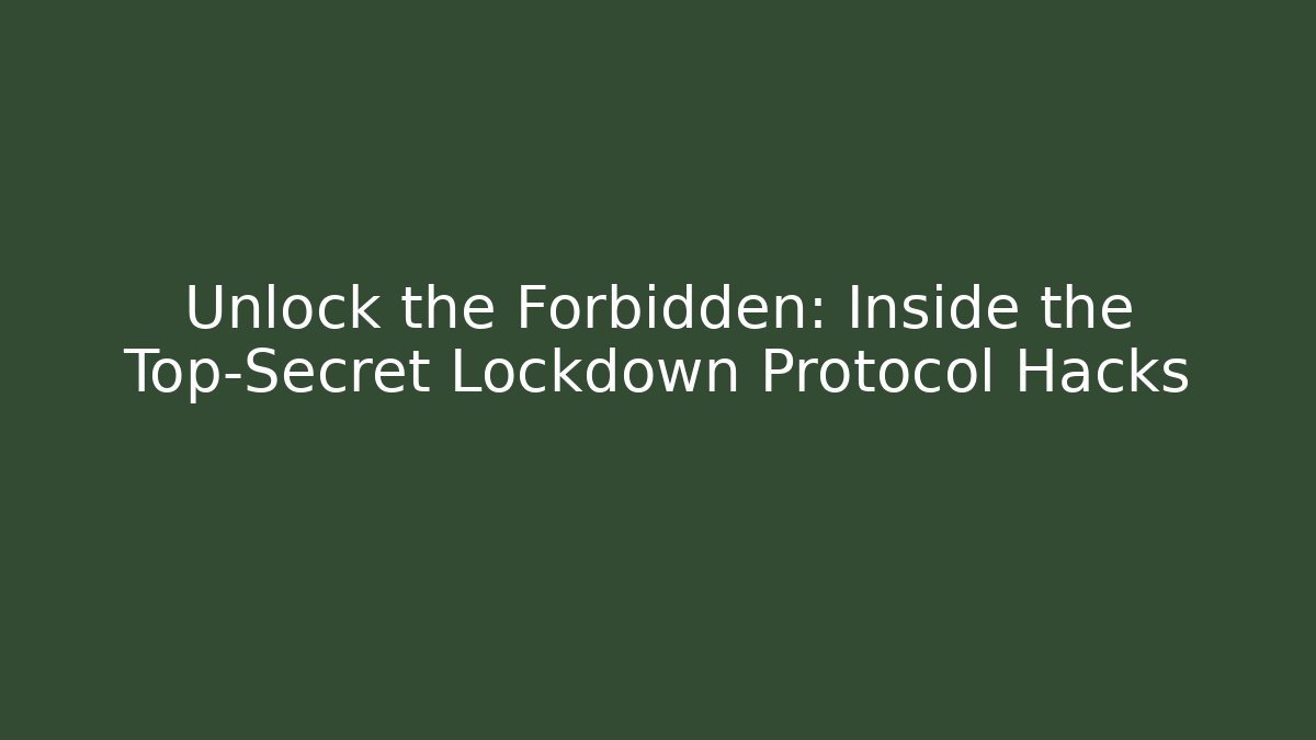 Unlock the Forbidden: Inside the Top-Secret Lockdown Protocol Hacks