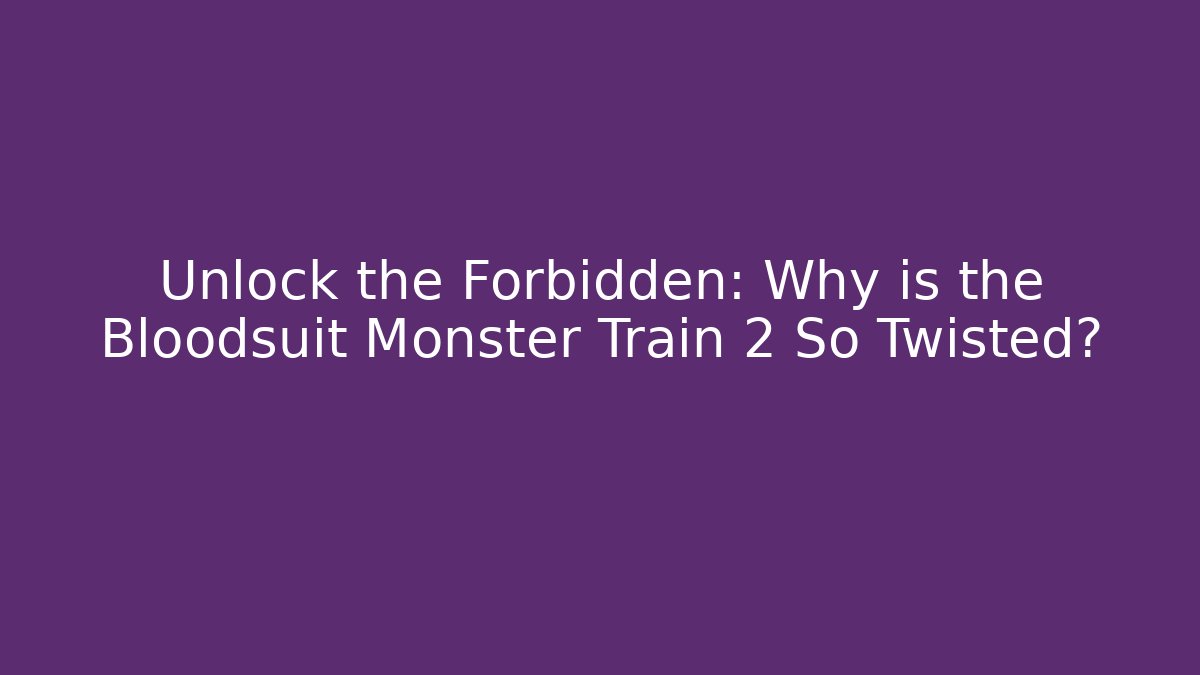 Unlock the Forbidden: Why is the Bloodsuit Monster Train 2 So Twisted? - Sports History Weekly