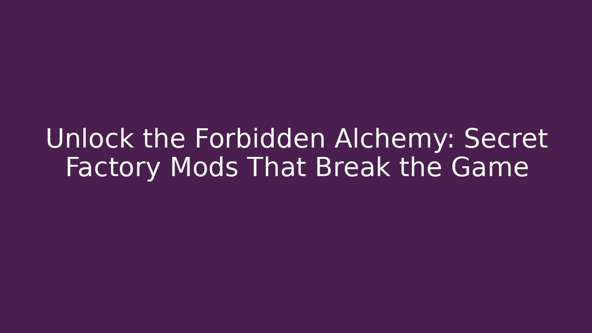 Unlock the Forbidden Alchemy: Secret Factory Mods That Break the Game